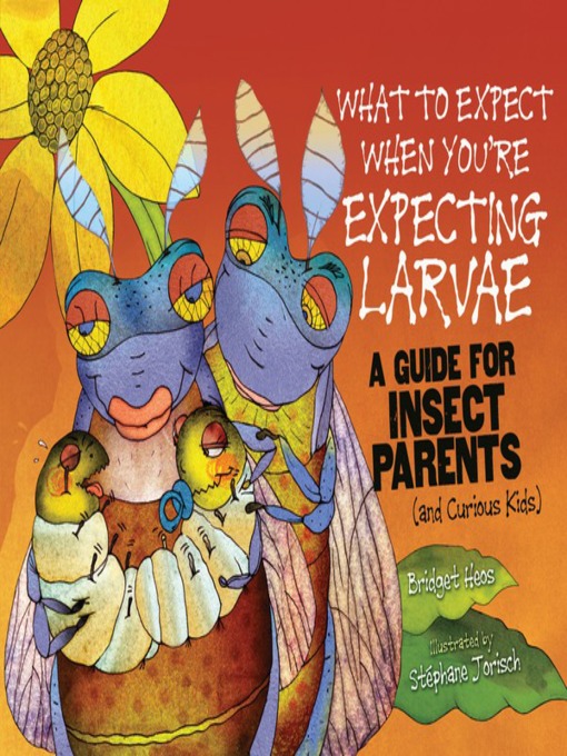 Title details for What to Expect When You're Expecting Larvae by Bridget Heos - Available